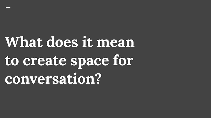 What does it mean to create space for conversation?